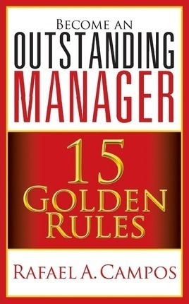 Become An Outstanding Manager : 15 Golden Rules - Rafael ...