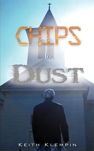 Chips To Dust, De Keith Klempin. Editorial Xulon Press, Tapa Blanda En Inglés