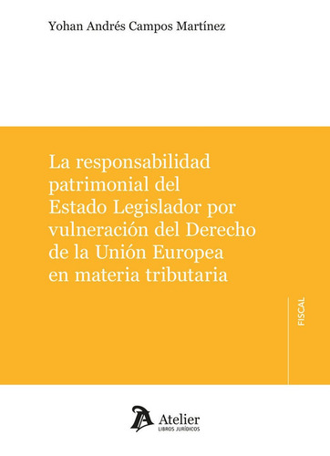 La Responsabilidad Patrimonial Del Estado Legislador Por Vu, De Yohan Andres Campos Martinez., Vol. 1. Editorial Atelier Libros S.a., Tapa Blanda En Español