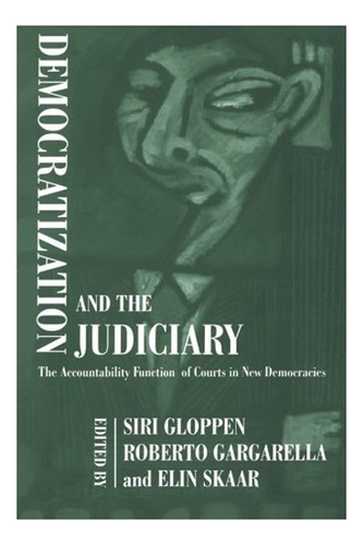 Democratization And The Judiciary: The Accountability Function Of Courts In New Democracies, De Siri Gloppen. Editorial Routledge; 1er Edición, Edición 1 En Español, 2004
