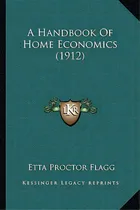 Comprar A Handbook Of Home Economics (1912) A Handbook Of Home Economics (1912), De Flagg, Etta Proctor. Editorial Kessinger Pub Llc, Tapa Blanda En Inglés