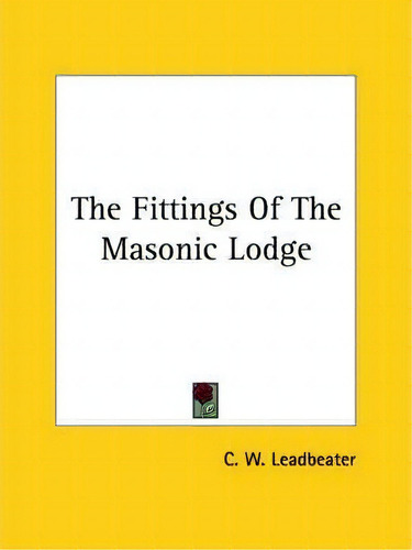 The Fittings Of The Masonic Lodge, De C W Leadbeater., Vol. 1. Editorial Kessinger Publishing, Tapa Blanda En Inglés