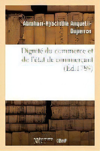 Dignite Du Commerce Et De L'etat De Commercant, De Abraham-hyacinthe Anquetil-duperron. Editorial Hachette Livre - Bnf, Tapa Blanda En Francés