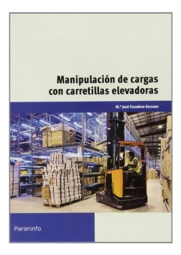 Manipulacion De Cargas Con Carretillas Elevadoras, De Maria Jose Escudero Serrano. Editorial Paraninfo, Tapa Blanda, Edición 2014 En Español