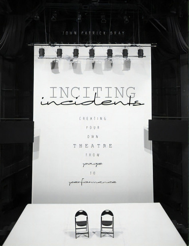 Inciting Incidents: Creating Your Own Theatre From Page To Performance, De John Bray. Editorial Kendall Hunt Publishing Co U S, Tapa Blanda En Inglés