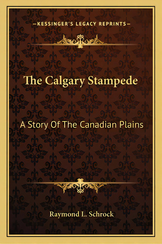 The Calgary Stampede: A Story Of The Canadian Plains, De Schrock, Raymond L.. Editorial Kessinger Pub Llc, Tapa Blanda En Inglés