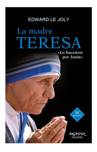 Libro La Madre Teresa, Su Vida Y Su Obra, Lo Hacemos Por Jesús, De Edward Le Joly. Editorial Palabra En Español