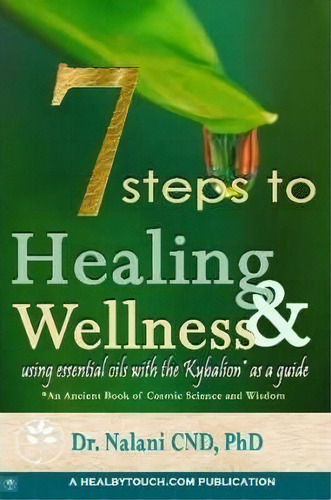 7 Steps To Healing And Wellness - Using Essential Oils, With The Kybalion As A Guide, De Dr. Nalani. Editorial Temple Healing Publications, Tapa Blanda En Inglés