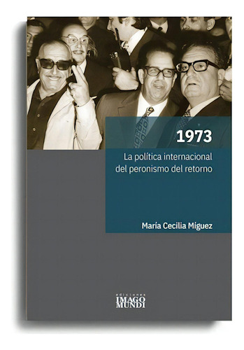 1973 La Poltica Internacional Del Peronismo Del Retorno, De Maria Cecilia Miguez. Editorial Imago Mundi, Tapa Blanda En Español