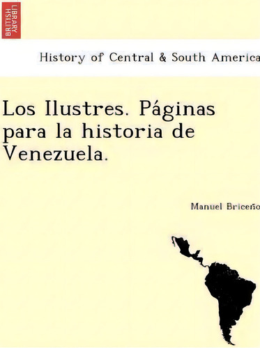 Los Ilustres. Pa Ginas Para La Historia De Venezuela., De Manuel Bricen O. Editorial British Library Historical Print Editions, Tapa Blanda En Español