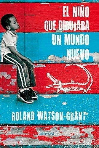Niño Que Dibujaba Un Mundo Nuevo, El, de Roland Watson-Grant. Editorial Alevosia en español