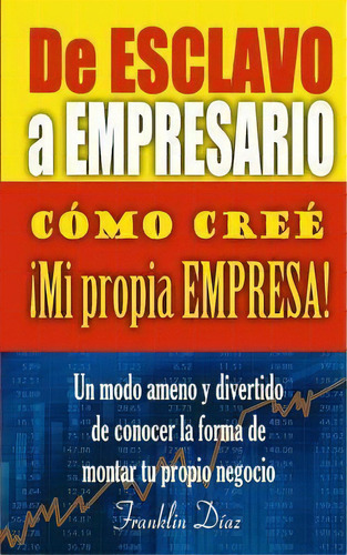 De Esclavo A Empresario : Como Cree Mi Propia Empresa, De Franklin Alberto Diaz Larez. Editorial Createspace Independent Publishing Platform, Tapa Blanda En Español