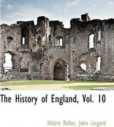 The History Of England, Vol. 10, De Hilaire Belloc. Editorial Bcr Bibliographical Center For Research, Tapa Blanda En Inglés