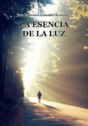 Libro: La Esencia De La Luz. Granadal Hernandez, Juan Franci