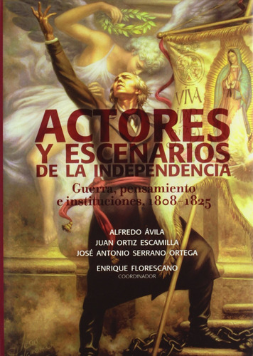 Actores Y Escenarios De La Independencia. Guerra, Pensamient