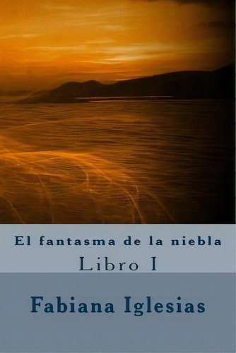 El Fantasma De La Niebla, De Fabiana Iglesias. Editorial Createspace Independent Publishing Platform, Tapa Blanda En Español
