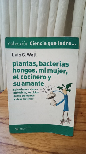 Plantas, Bacterias, Hongos Ciencia Que Ladra - Luis G. Wall