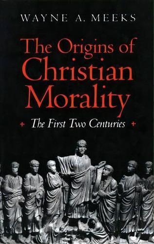 The Origins Of Christian Morality, De Wayne A. Meeks. Editorial Yale University Press, Tapa Blanda En Inglés