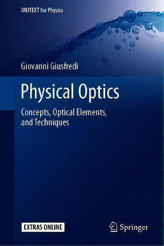 Physical Optics : Concepts, Optical Elements, And Techniques, De Giovanni Giusfredi. Unitext For Physics, Vol. 1. Editorial Springer, Tapa Blanda En Inglés