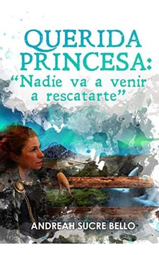 Querida Princesa::  Nadie Va A Venir A Rescatarte  ( Tú Lo Tienes Todo ) (spanish Edition), De Sucre Bello, Andreah. Editorial Independently Published, Tapa Blanda En Español