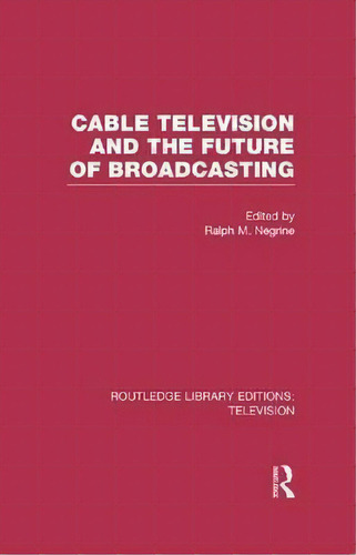 Cable Television And The Future Of Broadcasting, De Ralph Negrine. Editorial Taylor Francis Ltd, Tapa Blanda En Inglés