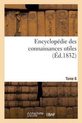 Encyclopedie Des Connaissances Utiles. Tome 6 - Bureau De...