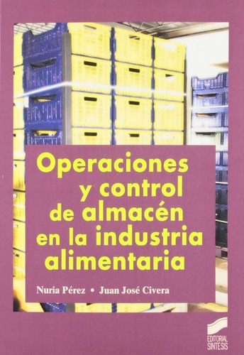 Operaciones y control de almacén en la industria alimentaria, de Pérez, Nuria · Civera, Juan José. Editorial SINTESIS en español