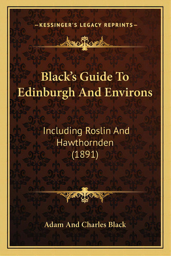 Black's Guide To Edinburgh And Environs: Including Roslin And Hawthornden (1891), De Adam And Charles Black. Editorial Kessinger Pub Llc, Tapa Blanda En Inglés