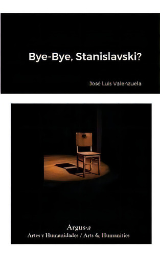 Bye-bye, Stanislavski?, De José Luis Valenzuela., Vol. 1. Editorial Argus-a Artes Y Humanidades/arts & Humanities, Tapa Blanda En Español