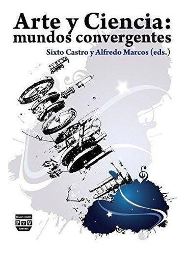 Arte Y Ciencia: Mundos Convergentes P&valdes