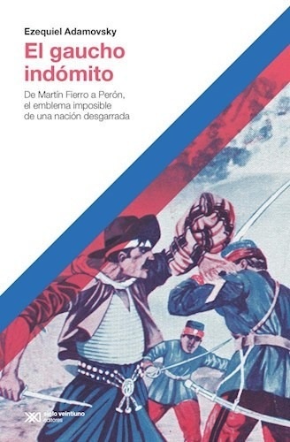  El Gaucho Indomito- Adamovsky Ezequiel- Libro- Siglo Xxi
