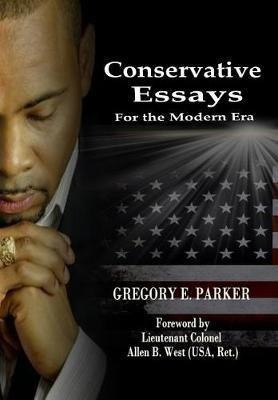 Conservative Essays For The Modern Era - Gregory E Parker