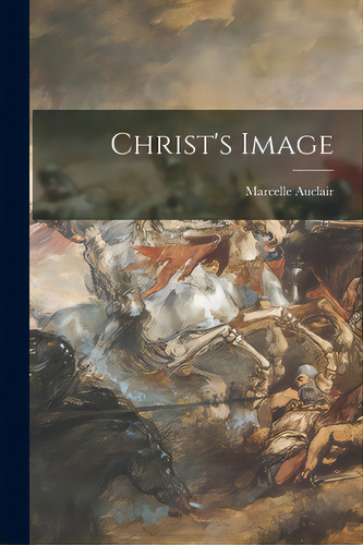 Christ's Image, De Auclair, Marcelle 1899-1983. Editorial Hassell Street Pr, Tapa Blanda En Inglés