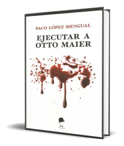 Ejecutar A Otto Maier, De Paco Lopez Mengual. Editorial La Fea Burguesia Ediciones, Tapa Blanda En Español, 2018