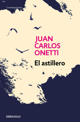 El astillero, de Onetti, Juan Carlos. Serie Contemporánea Editorial Debolsillo, tapa blanda en español, 2019