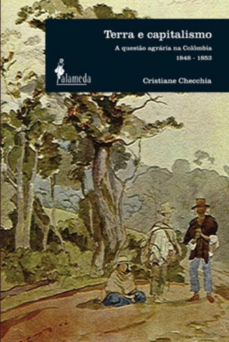 Terra E Capitalismo: A Questão Agrária Na Colômbia - 1848-1853, De Checcia, Cristiane. Editora Alameda, Capa Mole, Edição 1ª Edicao - 2007 Em Português