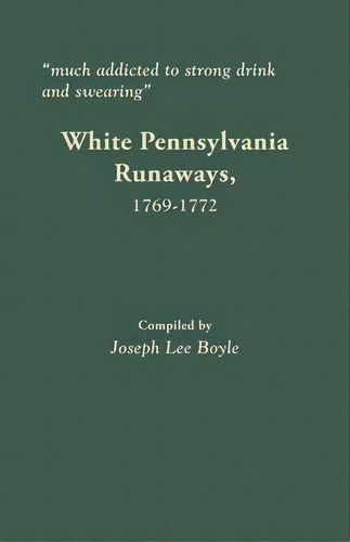 Much Addicted To Strong Drink And Swearing : White Pennsylvania Runaways, 1769-1772, De Joseph Lee Boyle. Editorial Clearfield, Tapa Blanda En Inglés