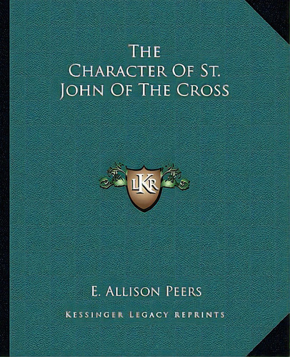 The Character Of St. John Of The Cross, De Peers, E. Allison. Editorial Kessinger Pub Llc, Tapa Blanda En Inglés