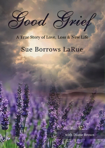 Good Grief - Prelaunch : A True Story Of Love, Loss And New Life, De Sue Borrows Larue. Editorial Zondervan, Tapa Blanda En Inglés