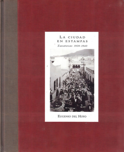 Ciudad En Estampas Zacatecas 1920-1940, La, De Alfonso Alfaro. Editorial Artes De México, Tapa Pasta Dura, Edición 3 En Español, 1996