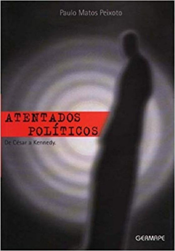 Atentados Políticos: De Cesar A Kenedy, De Paulo Matos Peixoto. Editora Germape, Capa Mole Em Português