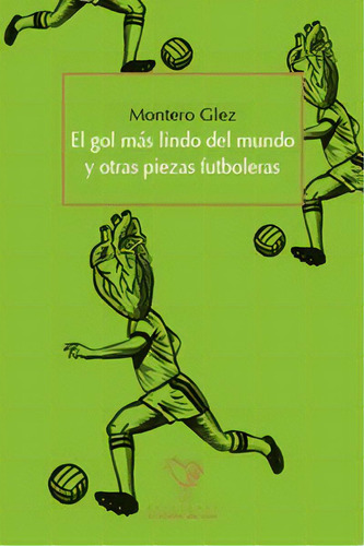 El Gol Mas Lindo Del Mundo Y Otras Piezas Futboleras, De Montero Glez. Editorial El Gallo De Oro, Tapa Blanda En Español