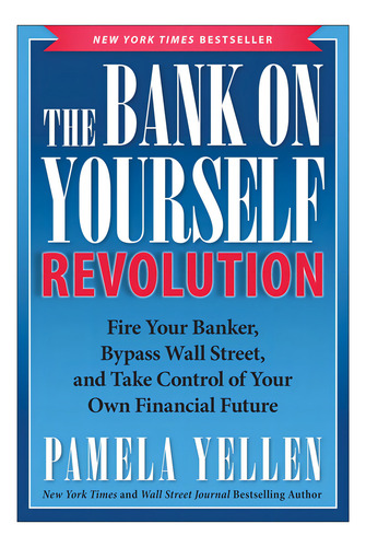 The Bank On Yourself Revolution: Fire Your Banker, Bypass Wall Street, And Take Control Of Your Own Financial Future, De Yellen, Pamela. Editorial Benbella Books, Tapa Dura En Inglés