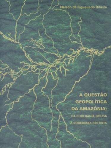 Questao Geopolitica Da Amazonia, A: Da Soberania Difusa A Soberania Restrita, De Ribeiro, Nelson De Figueiredo. Editora Edufpa, Capa Mole, Edição 1ª Edição - 2006 Em Português