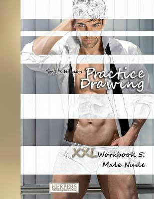 Libro Practice Drawing - Xxl Workbook 5 : Male Nude - Yor...