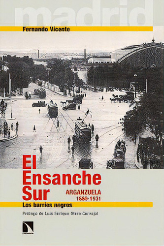 El Ensanche Sur. Arganzuela (1860-1931), De Viente Albarrán, Fernando. Editorial Los Libros De La Catarata En Español