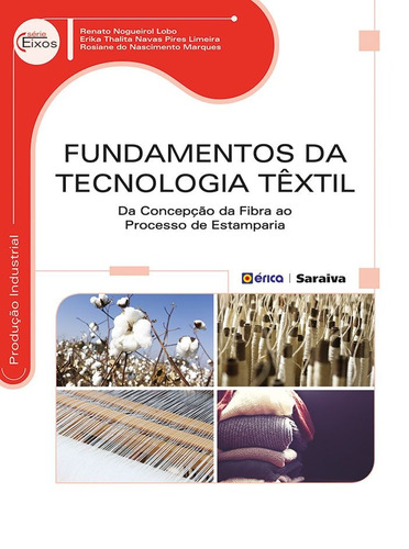 Fundamentos da tecnologia têxtil: Da concepção da fibra ao processo de estamparia, de Lobo, Renato Nogueirol. Editora Saraiva Educação S. A.,Saraiva Educação S. A., capa mole em português, 2014