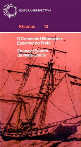 Comercio Ultramarino Espanhol No Prata - 1ªed.(1982), De Emanuel Soares Da Veiga Garcia., Vol. 13. Editora Perspectiva, Capa Mole, Edição 1 Em Português, 1982