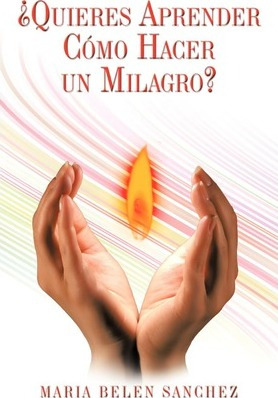Libro Quieres Aprender Como Hacer Un Milagro? - Beln Mara...