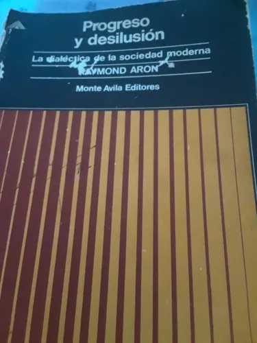 Raymond Aron. Progreso Y Desilusión. Sociedad Moderna.